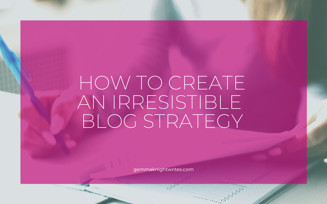 How To Create An Irresistible Blog Strategy