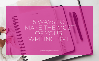 5 Ways To Make The Most Of Your Writing Time